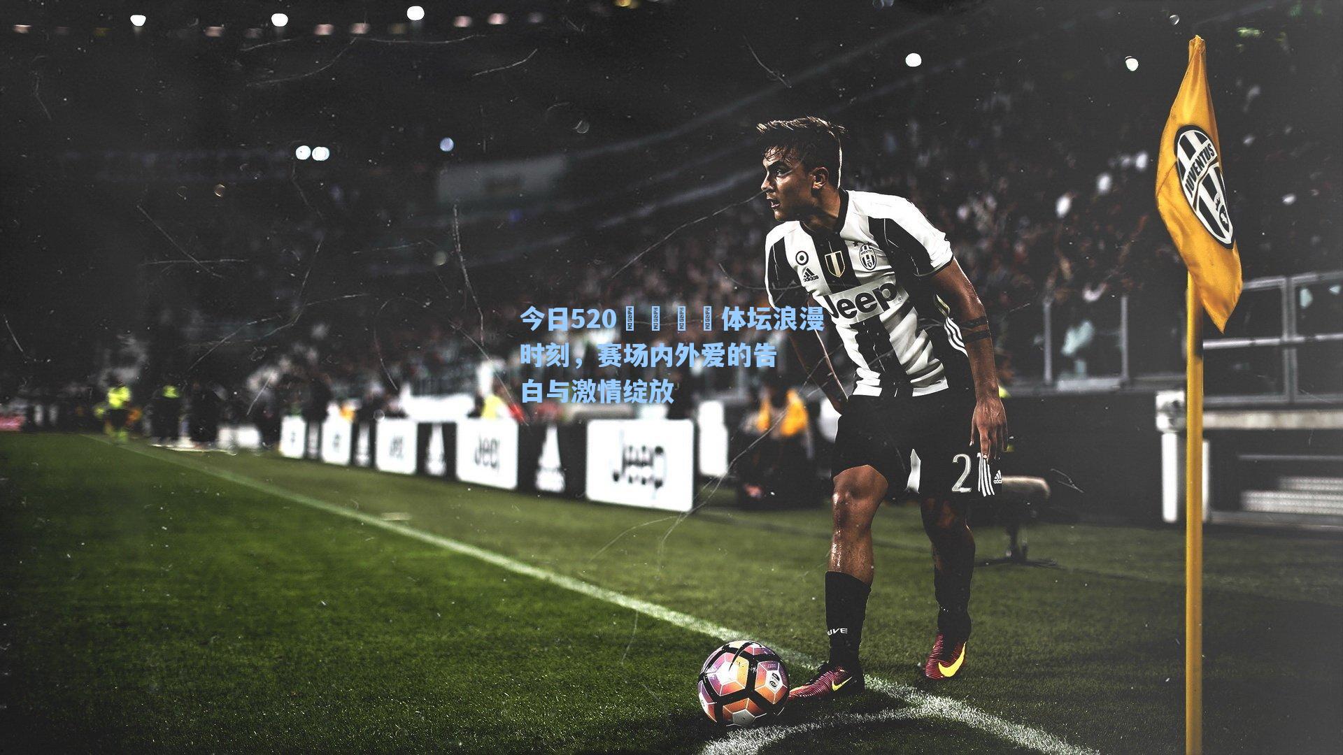 爱游戏体育官网_今日520💞体坛浪漫时刻，赛场内外爱的告白与激情绽放