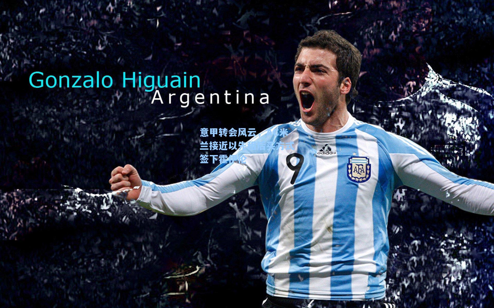 爱游戏app：意甲转会风云，AC米兰接近以先租后买方式签下霍伊伦