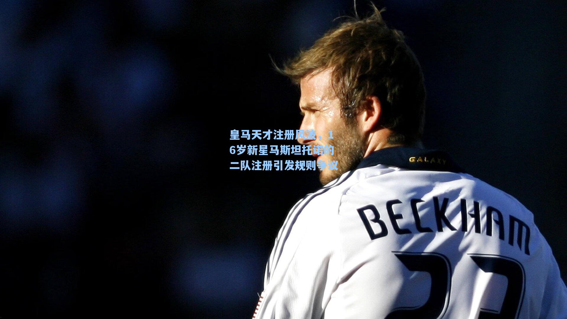 爱游戏入口|皇马天才注册风波，16岁新星马斯坦托诺的二队注册引发规则争议
