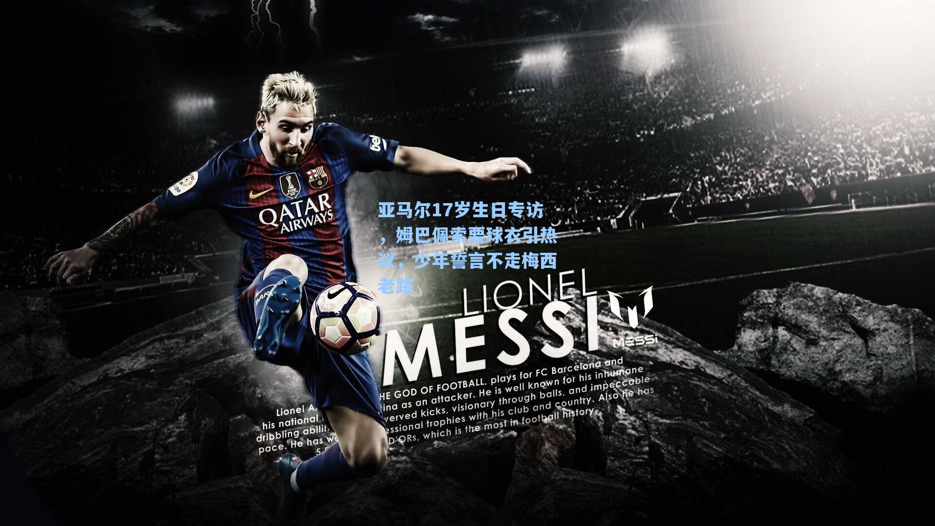 【爱游戏官网网页版入口】亚马尔17岁生日专访，姆巴佩索要球衣引热议，少年誓言不走梅西老路