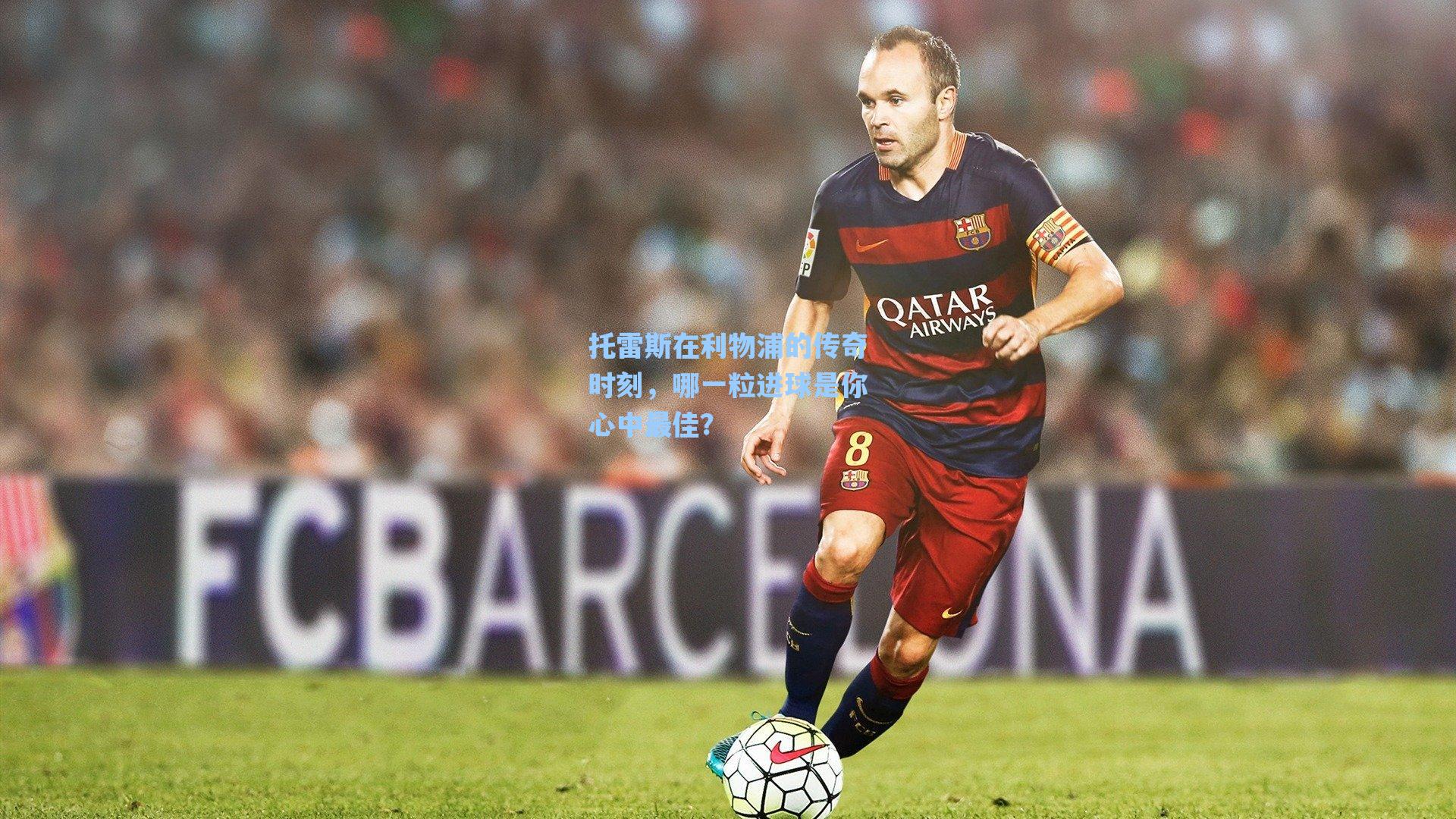 【爱游戏官网】托雷斯在利物浦的传奇时刻，哪一粒进球是你心中最佳？