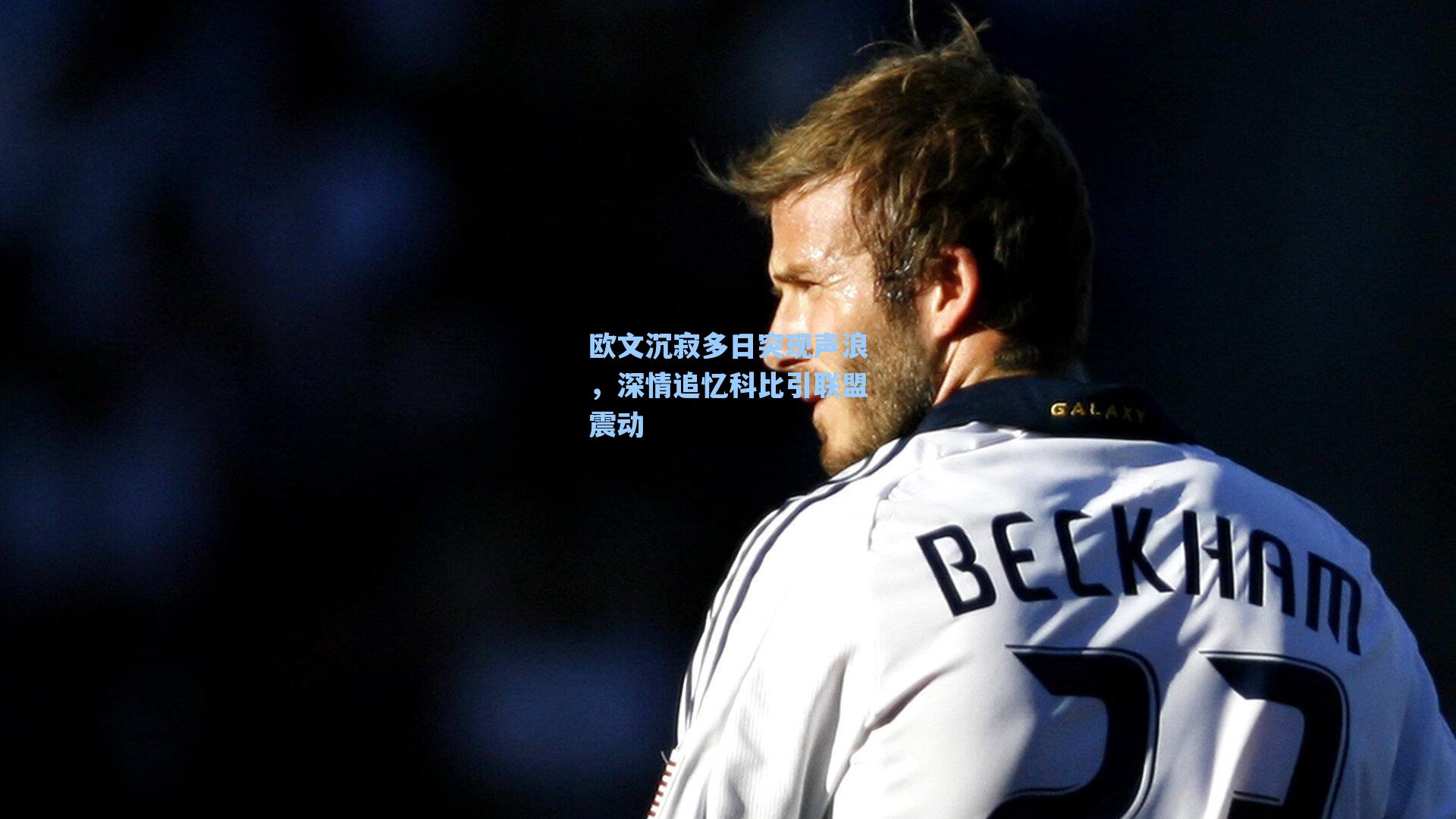 爱游戏app-欧文沉寂多日突现声浪，深情追忆科比引联盟震动