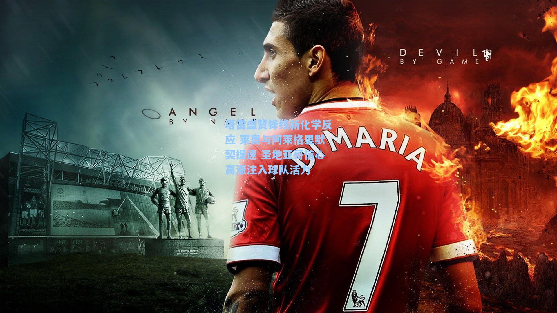 【爱游戏app】塔雷盛赞锋线新化学反应 莱奥与阿莱格里默契提速 圣地亚哥信心高涨注入球队活力